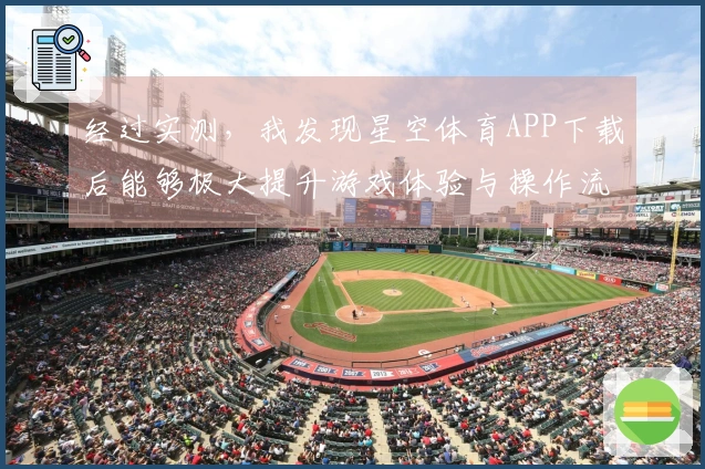 经过实测，我发现星空体育APP下载后能够极大提升游戏体验与操作流畅度