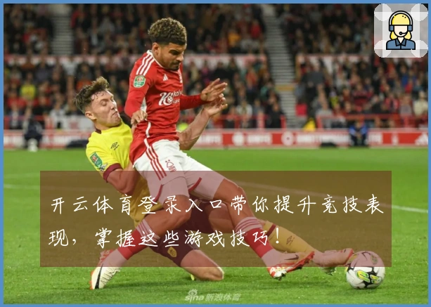 开云体育登录入口带你提升竞技表现，掌握这些游戏技巧！