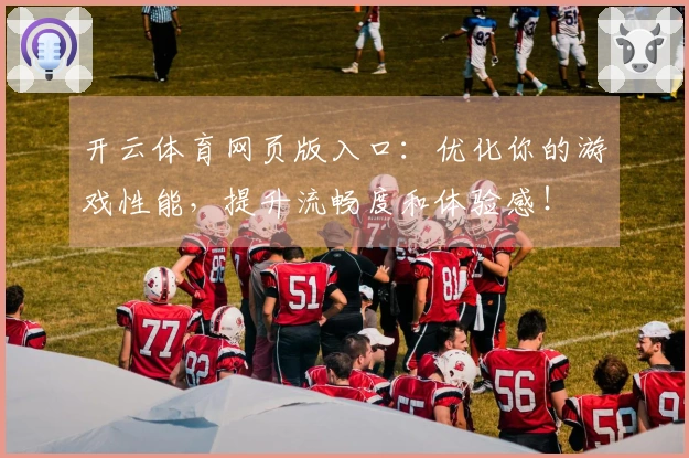 开云体育网页版入口：优化你的游戏性能，提升流畅度和体验感！